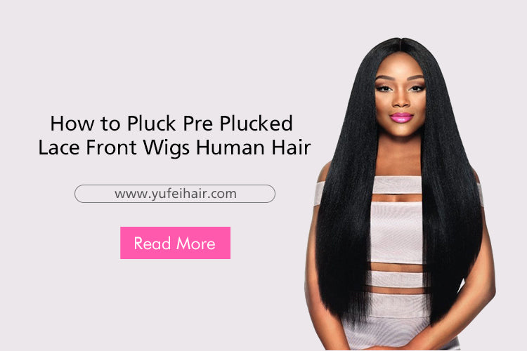 How to Pluck Pre Plucked Lace Front Wigs Human Hair-Yufei Hair