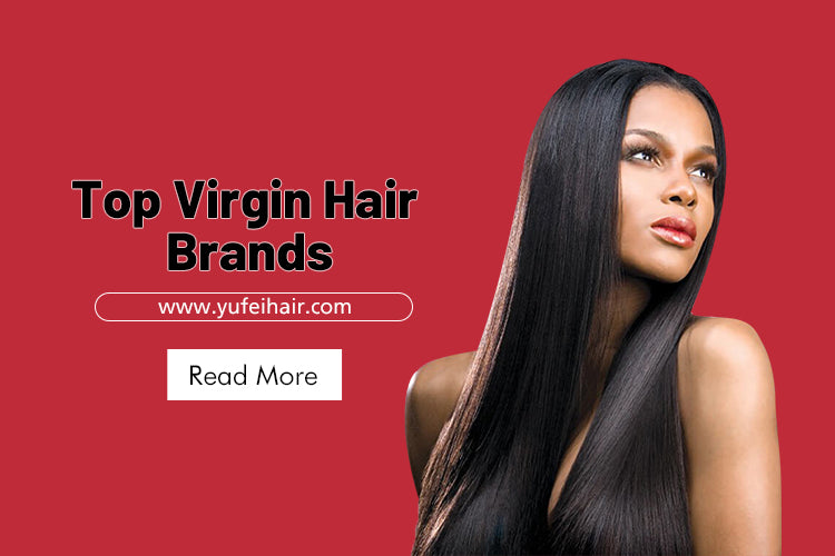 Top Virgin Hair Brands-Yufei Hair