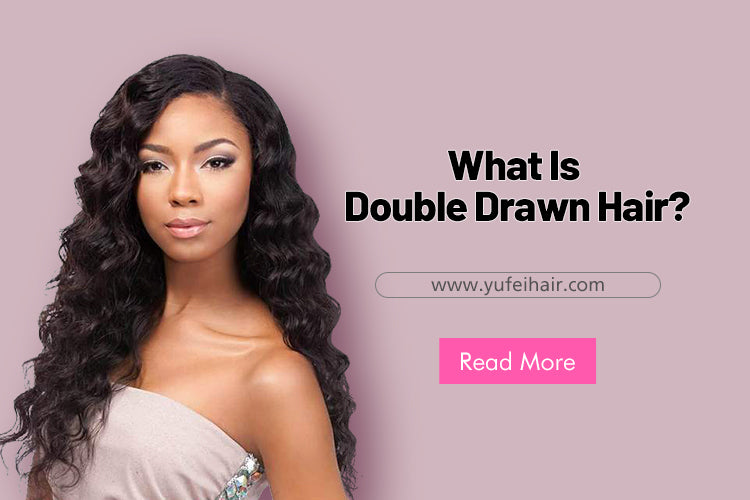 What Is Double Drawn Hair?-Yufei Hair